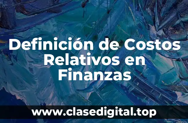 Definición de Costos Relativos en Finanzas