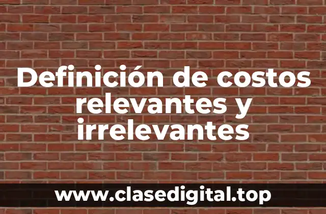 Definición de costos relevantes y irrelevantes