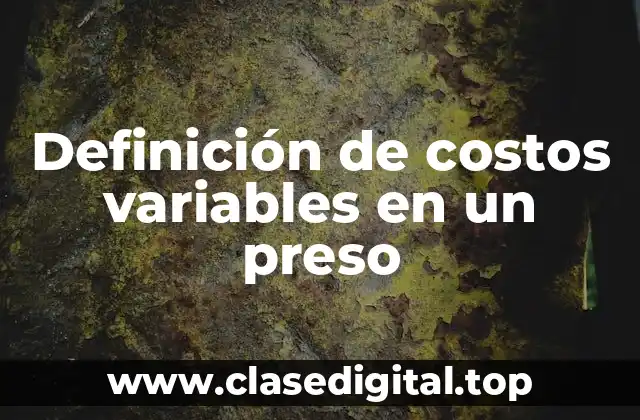 Ejemplos de costos variables en un preso