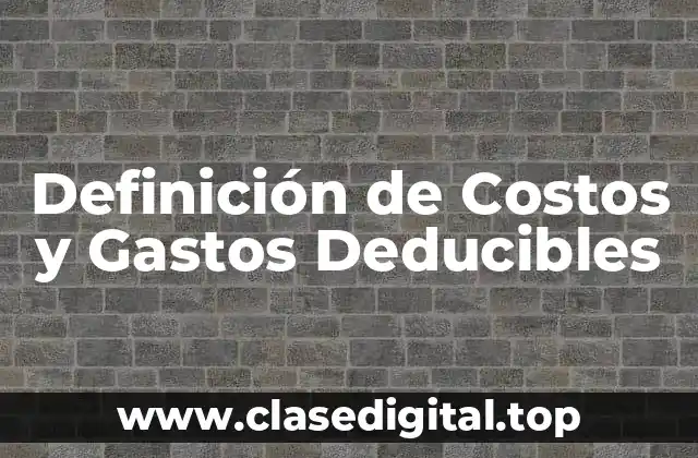 Definición de Costos y Gastos Deducibles