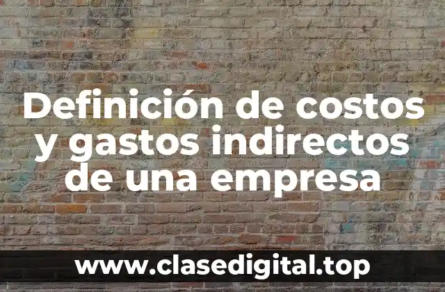 Definición de costos y gastos indirectos de una empresa