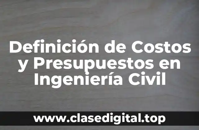 Definición de Costos y Presupuestos en Ingeniería Civil