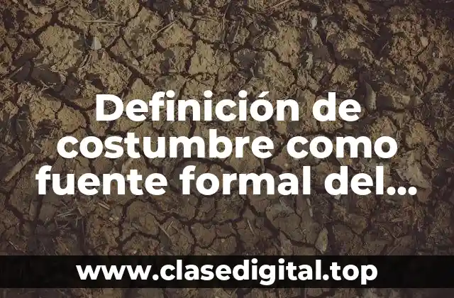 Definición de costumbre como fuente formal del derecho