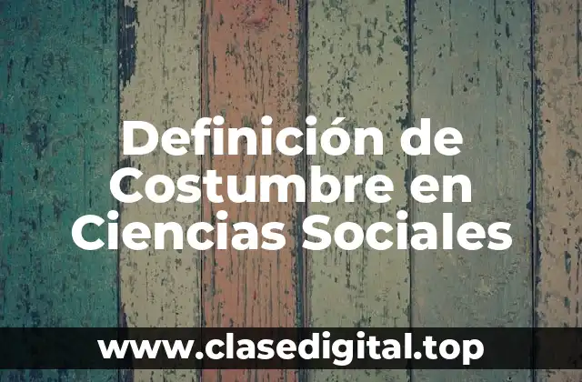 Definición de Costumbre en Ciencias Sociales