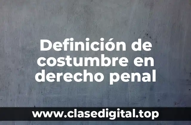 Definición de costumbre en derecho penal