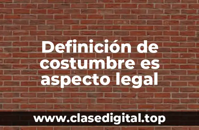 Definición de costumbre es aspecto legal