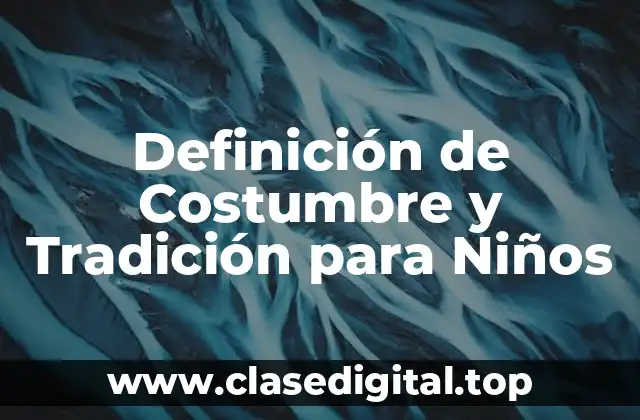 Definición de Costumbre y Tradición para Niños
