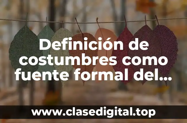 Definición de costumbres como fuente formal del derecho