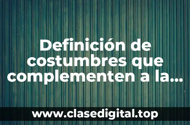 Definición de costumbres que complementen a la ley