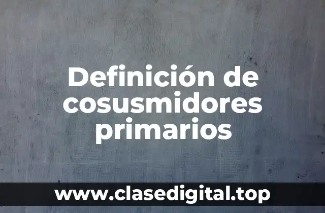 Definición de cosusmidores primarios