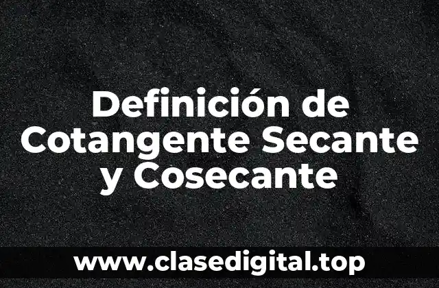 Definición de Cotangente Secante y Cosecante