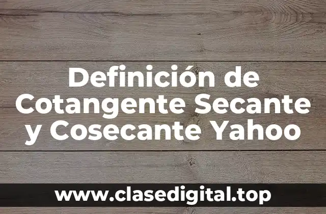 Definición técnica de Cotangente Secante y Cosecante