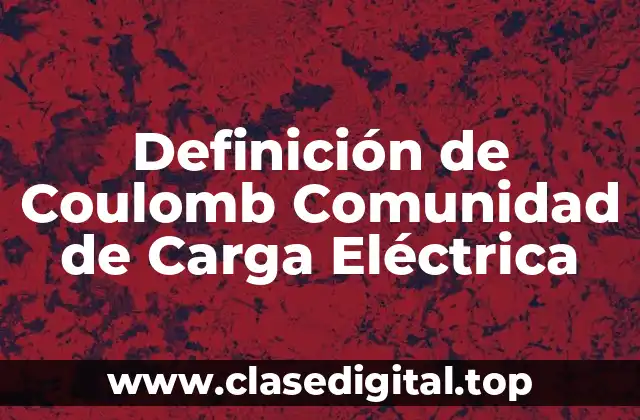 Definición de Coulomb Comunidad de Carga Eléctrica
