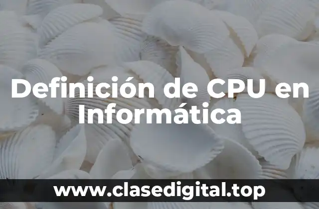 Definición de CPU en Informática