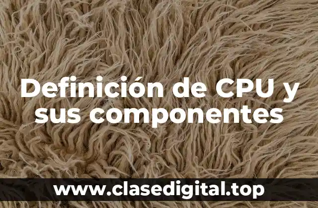 Definición de CPU y sus componentes
