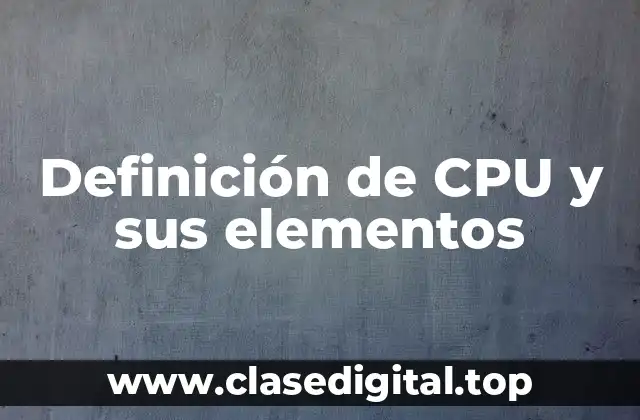 Definición de CPU y sus elementos