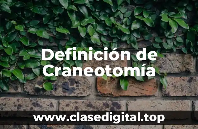 Definición técnica de Craneotomía