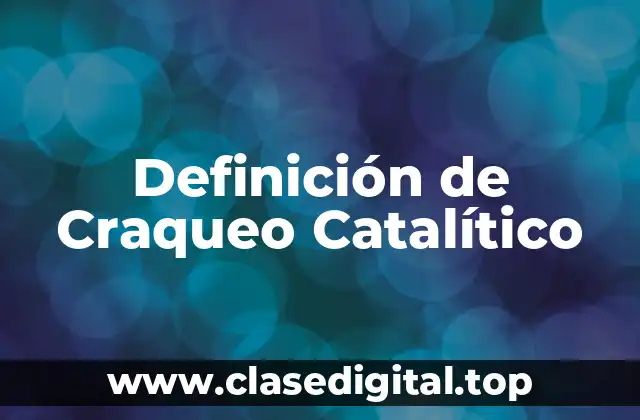 Definición de Craqueo Catalítico