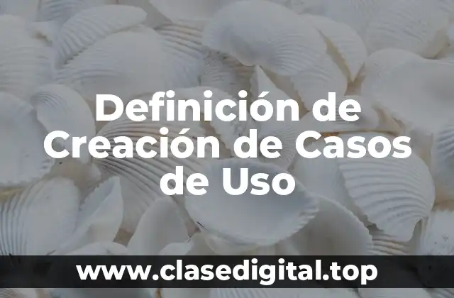 Definición de Creación de Casos de Uso
