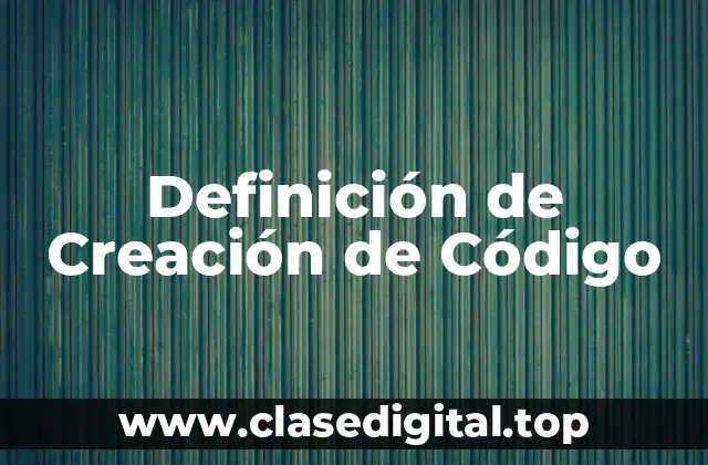 Definición de Creación de Código