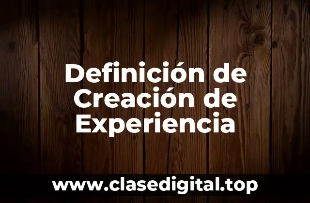 Definición de Creación de Experiencia