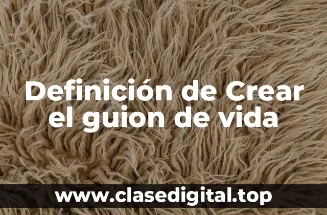 Definición de Crear el guion de vida