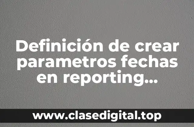 Definición de crear parametros fechas en reporting services