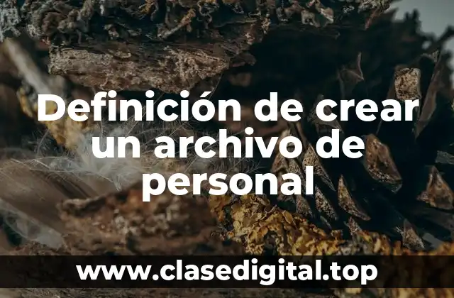 Definición de crear un archivo de personal