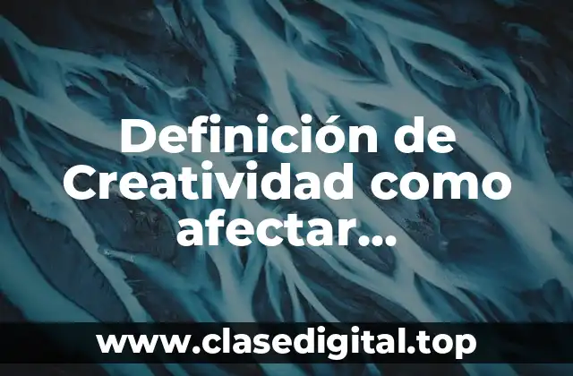 Definición de Creatividad como afectar positivamente