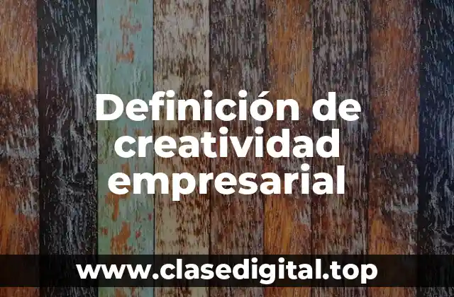 Definición técnica de creatividad empresarial