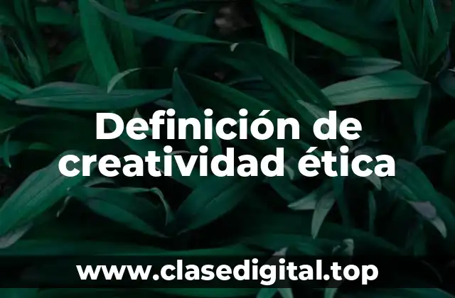 Ejemplos de creatividad ética
