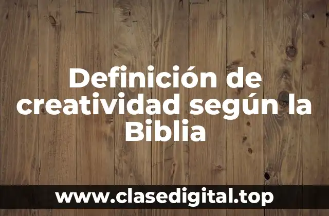 Definición de creatividad según la Biblia