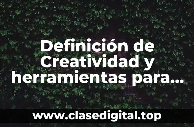Definición de Creatividad y herramientas para su desarrollo