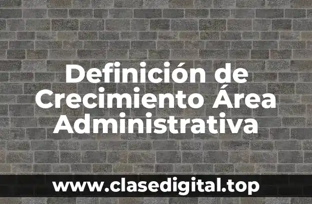 Definición de Crecimiento Área Administrativa