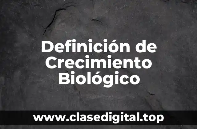 Definición Técnica de Crecimiento Biológico