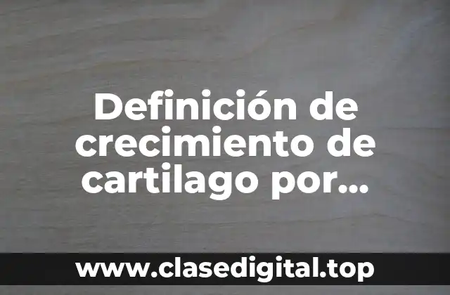 Definición de crecimiento de cartilago por aposición
