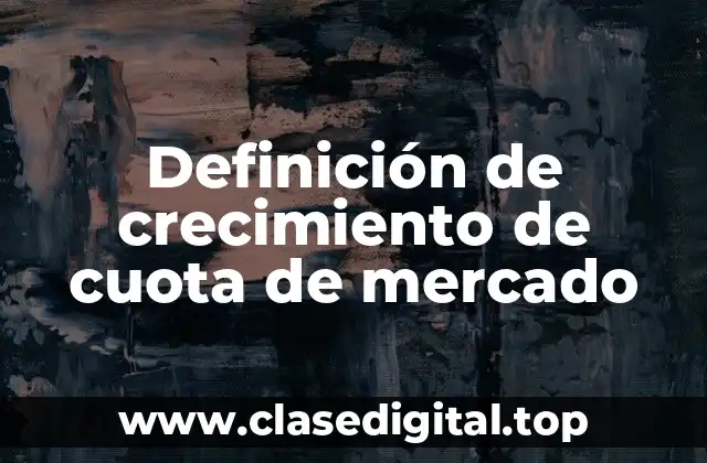 Definición de crecimiento de cuota de mercado