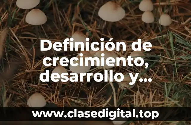 Definición de crecimiento, desarrollo y maduración del niño