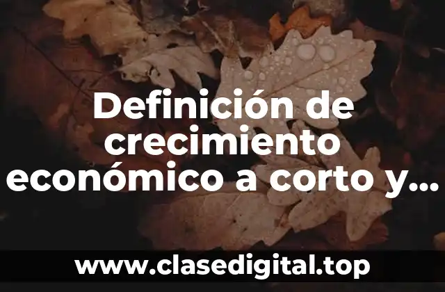Definición de crecimiento económico a corto y largo plazo