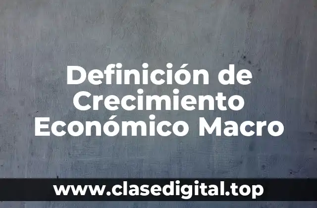 Definición de Crecimiento Económico Macro