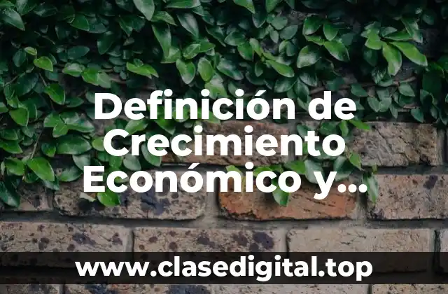 Definición de Crecimiento Económico y Desarrollo Económico