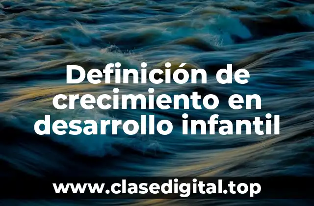 Definición de crecimiento en desarrollo infantil