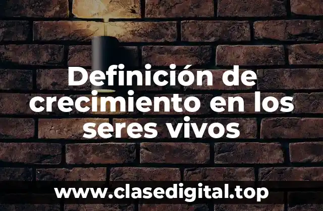 Definición de crecimiento en los seres vivos
