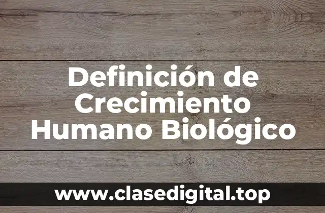 Definición de Crecimiento Humano Biológico