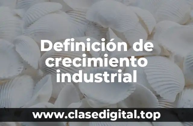 Ejemplos de crecimiento industrial