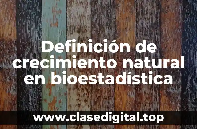 Definición de crecimiento natural en bioestadística