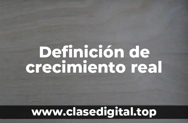 Definición de crecimiento real