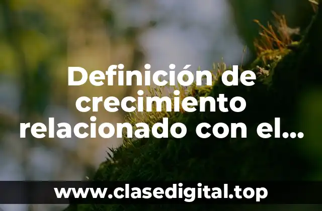 Definición de crecimiento relacionado con el desarrollo humano