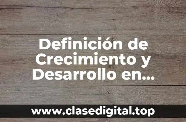Definición de Crecimiento y Desarrollo en Plantas