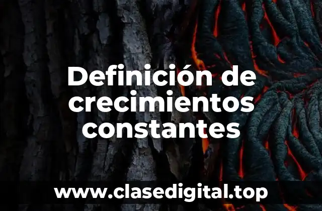 Definición de crecimientos constantes